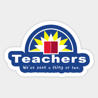 Teachers, We've seen a thing or two. Sticker